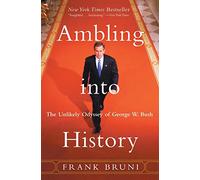 Ambling into History: The Unlikely Odyssey of George W. Bush