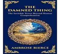 Ambrose Bierce The Damned Thing: : A Classic American Horror Tale - The Unseen Ambrose Bierce Multicolor