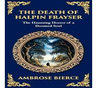 Ambrose Bierce The Death of Halpin Frayser: A Disturbing Tale of Dreams, Death Ambrose Bierce Multicolor