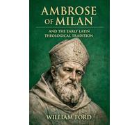 Ambrose of Milan and the Early Latin Theological Tradition