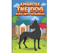 Ambrose the Dog Goes into business: Funny Adventure Book for Kids Aged 6-12 Who Love Tales about Dogs. Perfect Bedtime Story that Will Help Your Child ... Great Gift for Children Who Love Animals.