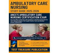 Ambulatory Care Nursing Exam Study Guide 2025-2026: Pass the ANCC Certification with Confidence: Detailed Content Review, Test-Taking Strategies, ... Tests and Detailed Answer Explanations