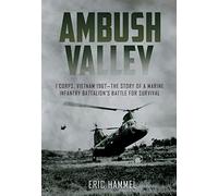Ambush Valley: I Corps, Vietnam 1967-the Story of a Marine Infantry Battalion’s Battle for Survival