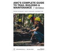 Amc's Complete Guide to Trail Building & Maintenance: Proven Techniques; Safety Guidelines; Equipment Tips (AMC Skills)