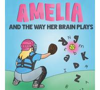 Amelia and the Way Her Brain Plays: A Story of Strength, Confidence, and Learning Differently