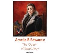 Amelia B Edwards : The 'Queen of Egyptology'