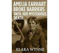 Amelia Earhart Broke Barriers: Until Her Mysterious Death