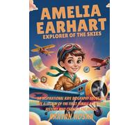 Amelia Earhart: Explorer of the Skies: An Inspirational Kids Biography About the Life & Legacy of the First Female Aviator in History Who Changed the World (Kids Books on Courage and Adventure)