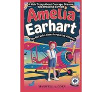Amelia Earhart: The Girl Who Flew Across the Atlantic: A Kids' Story About Courage, Dreams, and Breaking Barriers (INSPIRING HISTORY FOR KIDS)