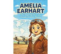 Amelia Earhart: The Inspiring Story of a Female Aviation Pioneer (Great Lives for Young Minds)