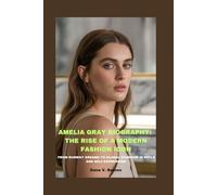 AMELIA GRAY BIOGRAPHY: THE RISE OF A MODERN FASHION ICON: FROM RUNWAY DREAMS TO GLOBAL STARDOM IN STYLE AND SELF-EXPRESSION