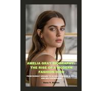 AMELIA GRAY BIOGRAPHY: THE RISE OF A MODERN FASHION ICON: FROM RUNWAY DREAMS TO GLOBAL STARDOM IN STYLE AND SELF-EXPRESSION