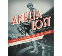Amelia Lost: The Life and Disappearance of Amelia Earhart