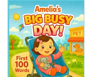 Amelia’s Big, Busy Day: First 100 Words: A Personalized Learning Book for Toddlers - A Fun and Educational Gift for Girls Named Amelia (Three Hearts Personalized Name Series (Amelia))