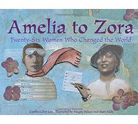 Amelia to Zora: Twenty-Six Women Who Changed the World