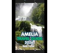 AMELIA TRAVEL GUIDE 2026: A Practical and Cultural Guide to Amelia - History, Countryside, Local Traditions, and Smart Travel Tips for 2026