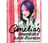 Amelia's Compendium of Fashion Illustration: Featuring the Very Best in Ethical Fashion Design