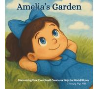 Amelia's Garden: Discovering How Even Small Creatures Help the World Bloom