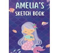 Amelia's Sketch Book: A personalized mermaid sketchbook and notebook for Amelia to draw, doodle, and create her very own masterpieces in.