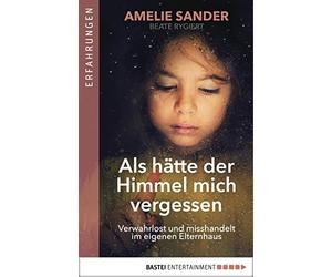 Amelie Sander B Als hätte der Himmel mich vergessen: Verwahrlost und (Paperback)
