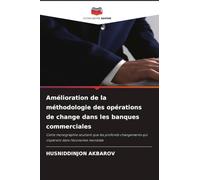 Amélioration de la méthodologie des opérations de change dans les banques commerciales: Cette monographie soutient que les profonds changements qui s'opèrent dans l'économie mondiale