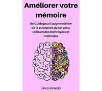 Améliorer votre mémoire: Un Guide pour l'augmentation de la puissance du cerveau, utilisant des techniques et méthodes (