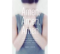 Amen, Amen, Amen: Memoir of a Girl Who Couldn't Stop Praying (Among Other Things)