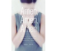 Amen, Amen, Amen: Memoir of a Girl Who Couldn't Stop Praying (Among Other Things)
