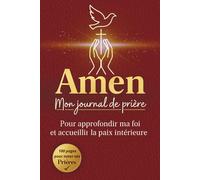 AMEN - Mon Journal de Prière: Pour approfondir ma foi et accueillir la paix intérieure