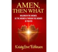 AMEN, THEN WHAT: Walking in the answer, as the answer, & through the answer of prayer