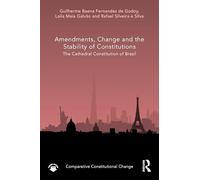 Amendments, Change and the Stability of Constitutions: The Cathedral Constitution of Brazil (Comparative Constitutional Change)