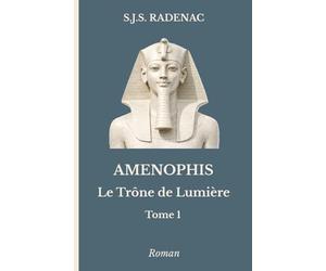 AMENOPHIS - Le Trône de Lumière: Tome 1. La Naissance du Soleil