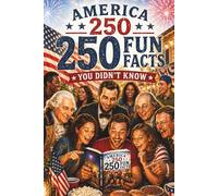 America 250 - 250 Fun Facts You Didn’t Know About Independence Day: Surprising American History Trivia, July 4th Stories & Patriotic Insights - A Fun Gift Book for Teens, Adults & Family Celebrations