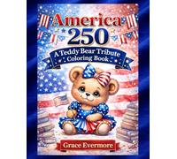 America 250: A Teddy Bear Tribute Coloring Book: A Special Anniversary Coloring Book Celebrating 250 Years of American Freedom (America's 250th Anniversary Coloring Books)