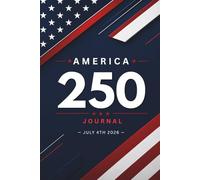 America 250 Journal: Patriotic 6×9 Lined Notebook for July 4th 2026 Celebration, 250th Independence Day, USA Anniversary Keepsake
