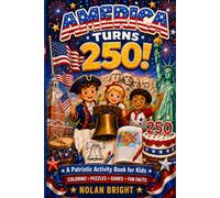 America 250: The Ultimate Activity Book for Kids: 130+ Coloring Pages, History Puzzles, Creative Challenges & Patriotic Adventures for the Biggest Birthday Celebration in American History (Ages 6-12)