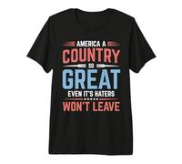 America A Country So Great Even It's Haters Won't Leave Premium T-Shirt