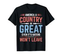 America A Country So Great Even It's Haters Won't Leave T-Shirt