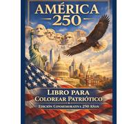 América a los 250 Libro Patriótico para Colorear: Edición Conmemorativa del 250 Aniversario de la Independencia de Estados Unidos (America 250 Patriotic Coloring Books)