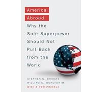 America Abroad: Why the Sole Superpower Should Not Pull Back from the World