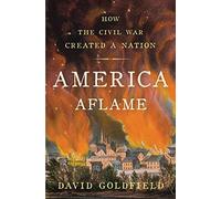 America Aflame: How the Civil War Created a Nation
