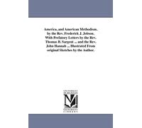 America, and American Methodism. By the Rev. Frederick J. Jobson. With prefatory letters by the Rev. Thomas B. Sargent ... and the Rev. John Hannah ... from original sketches by the author.