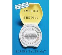 America And The Pill: A History of Promise, Peril, and Liberation