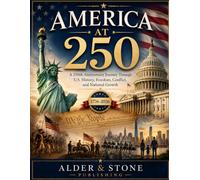 AMERICA AT 250: A 250th Anniversary Journey Through American History, Liberty, Conflict, and the Nation’s Future