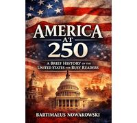 America at 250: A Brief History of the United States for Busy Readers