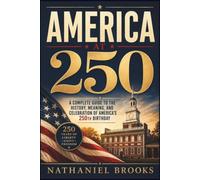 America at 250: A Complete Guide to the History, Meaning, and Celebration of America’s 250th Birthday