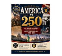 America at 250: A YEAR-BY-YEAR JOURNEY THROUGH 250 YEARS OF UNITED STATES HISTORY, 1776-2026