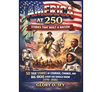 America at 250: Stories That Built a Nation: 50 True Stories of Courage, Change, and Big Ideas Every Kid Should Know (1776-2026) (America at 250: Fun Activity Collection)