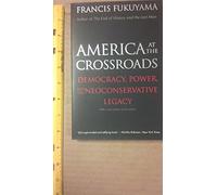 America at the Crossroads: Democracy, Power, and the Neoconservative Legacy