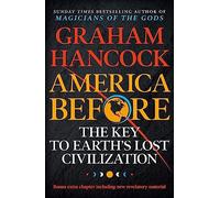 America Before: The Key to Earth's Lost Civilization: A new investigation into the ancient apocalypse